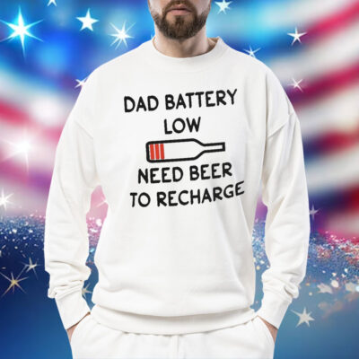 Dad Battery Low Need Beer To Recharge Sweatshirt