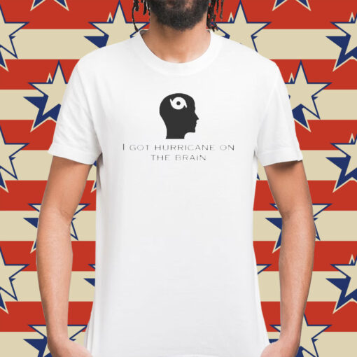 I Got Hurricane On The Brain t-shirt