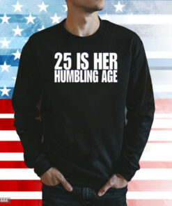 25 Is Her Humbling Age Shirt