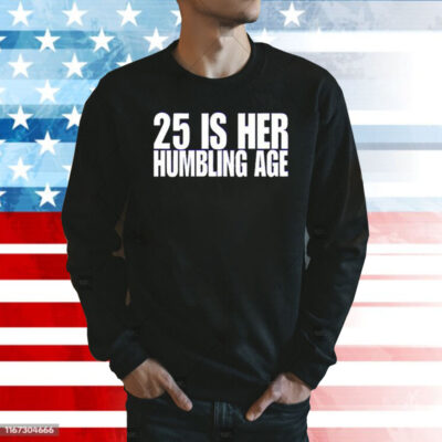 25 Is Her Humbling Age Shirt