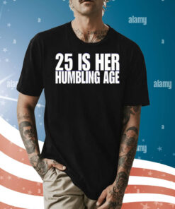 25 Is Her Humbling Age Shirt