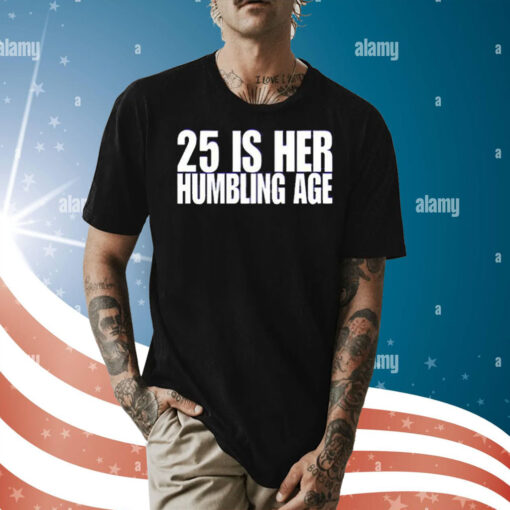 25 Is Her Humbling Age Shirt