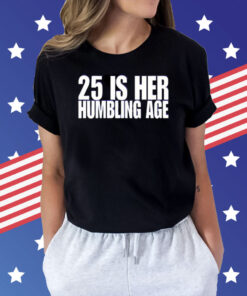 25 Is Her Humbling Age Shirt