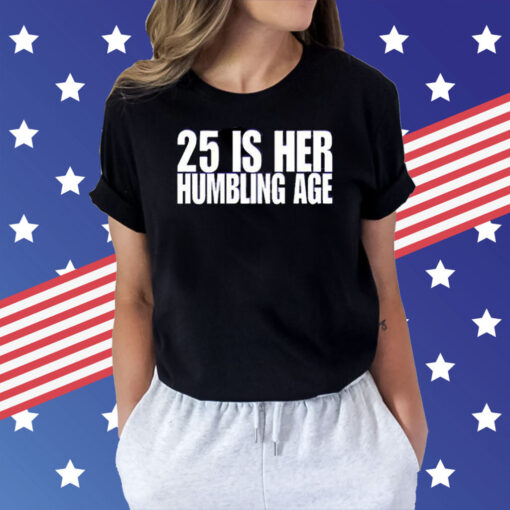 25 Is Her Humbling Age Shirt