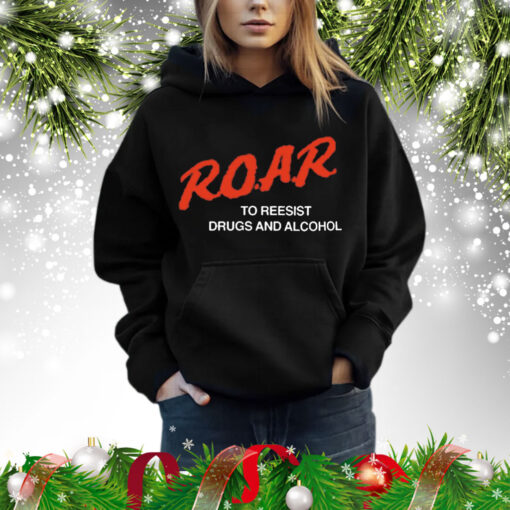 R.O.A.R. To Resist Drugs And Alcohol t-shirt