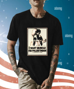 I Want Muscle For Palestinian Liberation t-shirt