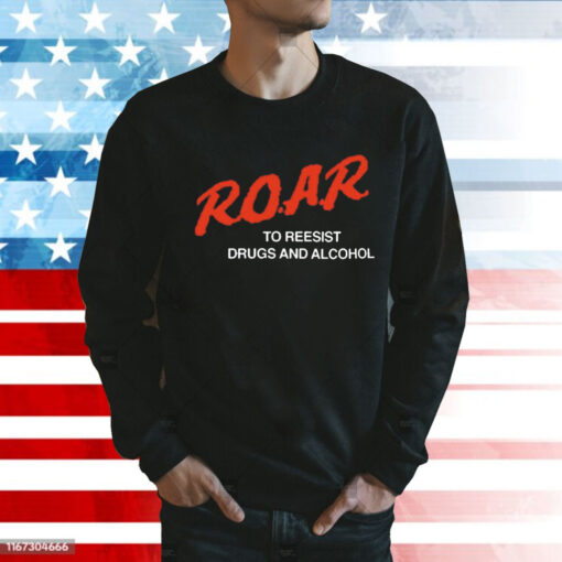 R.O.A.R. To Resist Drugs And Alcohol t-shirt