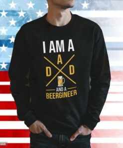 I Am A Dad And A Beergineer Sweatshirt