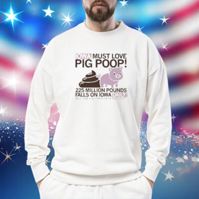 Iowa Must Love Pig Poop t-shirt