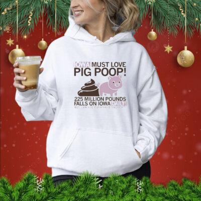 Iowa Must Love Pig Poop t-shirt