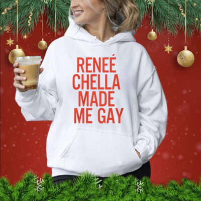 Renee Chella Made Me Gay Shirt