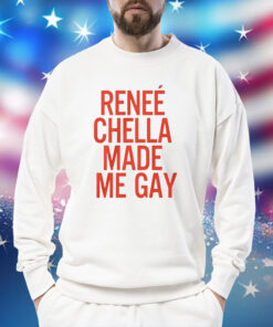 Renee Chella Made Me Gay Shirt