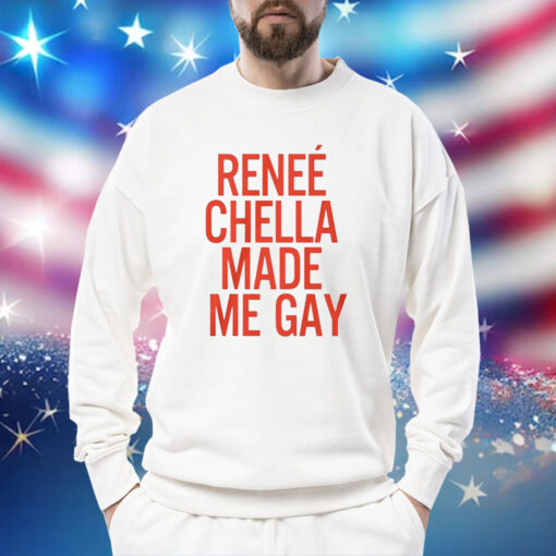 Renee Chella Made Me Gay Shirt