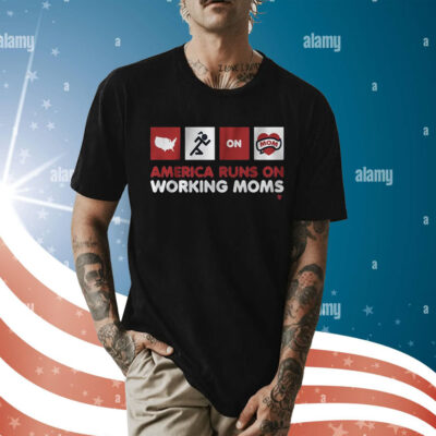 America Runs on Working Moms Shirt