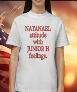 Natanael Attitude With Junior H Feelings Shirt