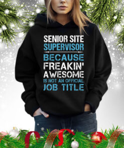 Senior Site Supervisor Because Freakin’ Awesome Is Not An Official Job Title Shirt