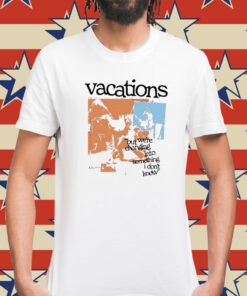Vacations No Place Like Home Photo But We’re Changing Into Something I Don’t Know t-shirt