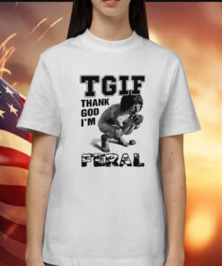 TGIF Thank God I’m Feral t-shirt