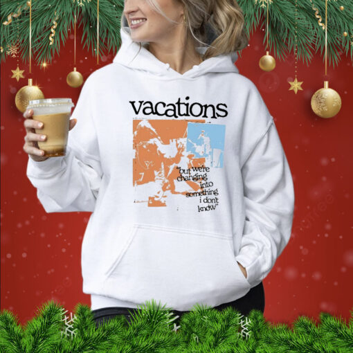 Vacations No Place Like Home Photo But We’re Changing Into Something I Don’t Know t-shirt