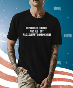 I Visited The Capitol And All I Got Was Solitary Confinement t-shirt