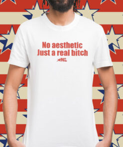 No Aesthetic Just A Real Bitch Shirt