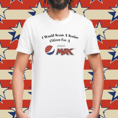 I Would Scam A Senior Citizen For A Pepsi Max t-shirt