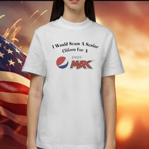 I Would Scam A Senior Citizen For A Pepsi Max t-shirt