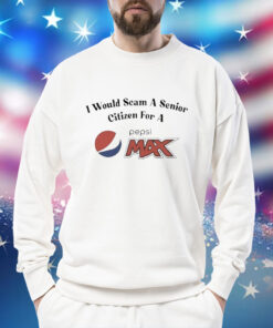 I Would Scam A Senior Citizen For A Pepsi Max t-shirt