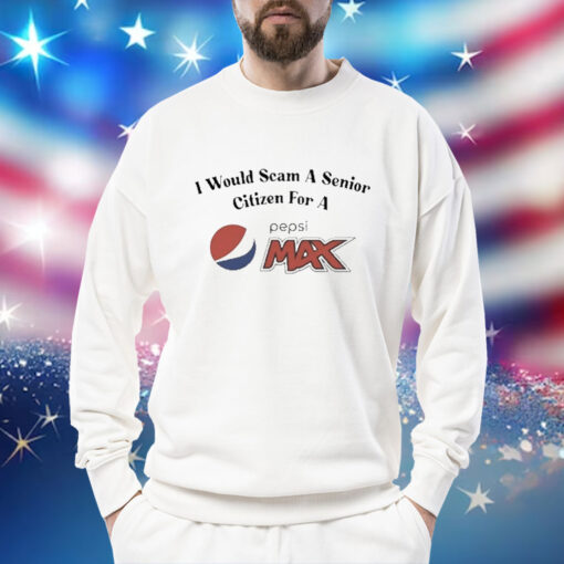 I Would Scam A Senior Citizen For A Pepsi Max t-shirt