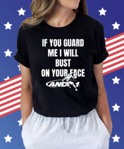 If You Guard Me I Will Bust On Your Face t-shirt