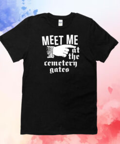 Meet me at the cemetery gates T-Shirt