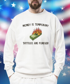 Money Is Temporary Are Forever Tattoos Are Forever t-shirt