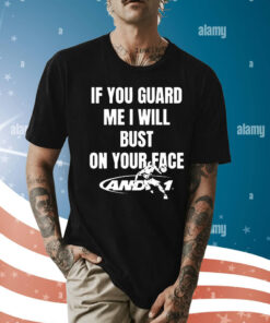 If You Guard Me I Will Bust On Your Face t-shirt