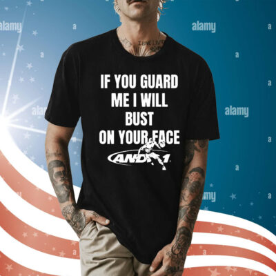 If You Guard Me I Will Bust On Your Face t-shirt