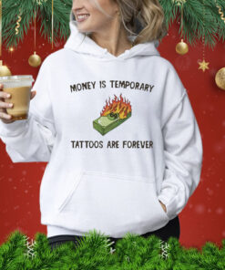 Money Is Temporary Are Forever Tattoos Are Forever t-shirt