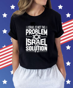 Israel Is Not The Problem Israel Solution t-shirt