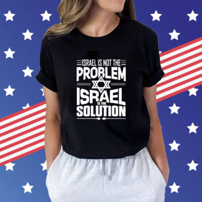 Israel Is Not The Problem Israel Solution t-shirt