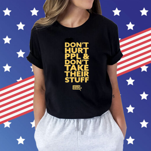 Don’t Hurt Ppl and Don’t Take Their Stuff t-shirt