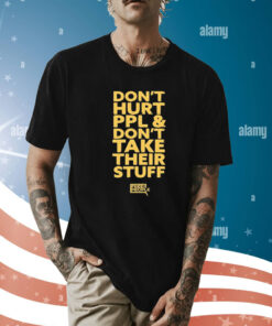 Don’t Hurt Ppl and Don’t Take Their Stuff t-shirt
