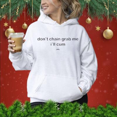 Don’t Chain Grab Me I’ll Cum t-shirt