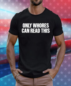 Aaron only whores can read this T-Shirt