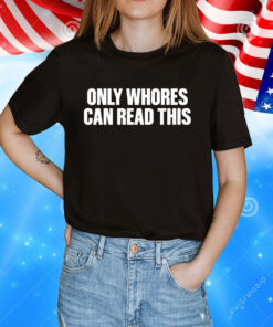 Aaron only whores can read this T-Shirt