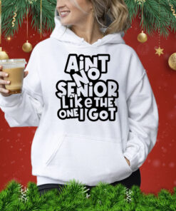 Ain’t no senior like the one got Shirt