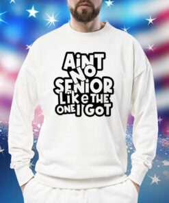 Ain’t no senior like the one got Shirt