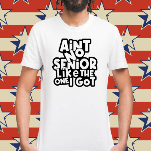 Ain’t no senior like the one got Shirt