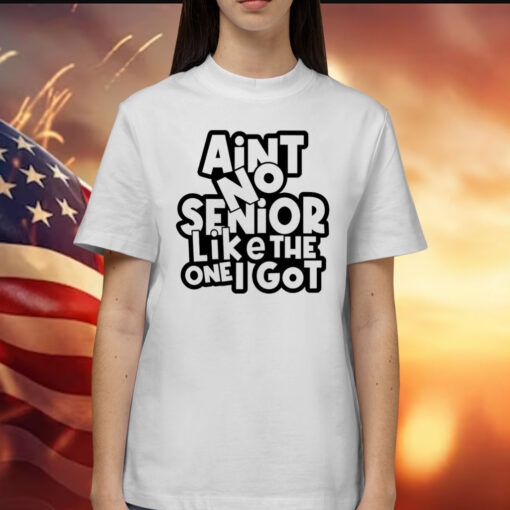 Ain’t no senior like the one got Shirt