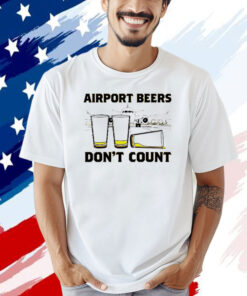 Airport beers don’t count T-shirt