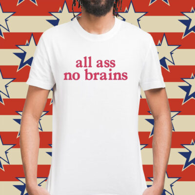 All ass no brains Shirt