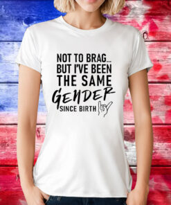 Anthony Raimondi wearing not to brag but i’ve been the same gender since birth T-Shirt