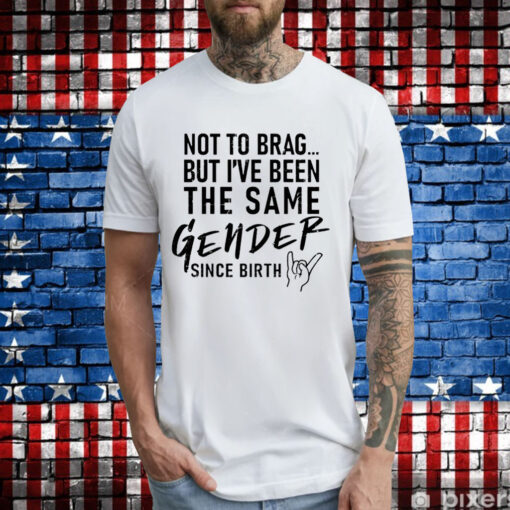 Anthony Raimondi wearing not to brag but i’ve been the same gender since birth T-Shirt